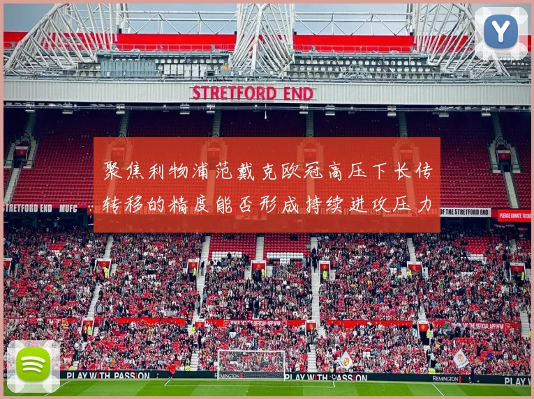 聚焦利物浦范戴克欧冠高压下长传转移的精度能否形成持续进攻压力