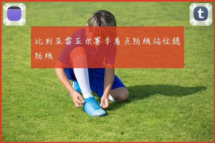 比利亚雷亚尔赛季看点防线站位稳防线