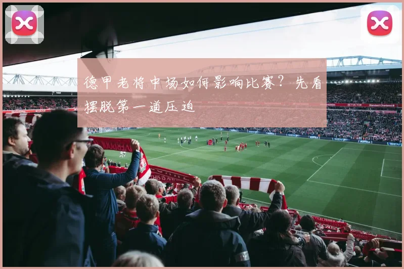 德甲老将中场如何影响比赛？先看摆脱第一道压迫