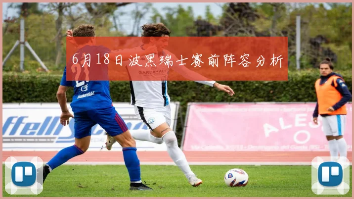 6月18日波黑瑞士赛前阵容分析