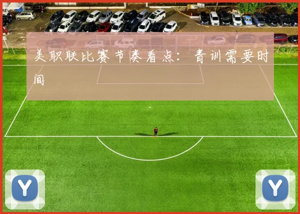 美职联比赛节奏看点：青训需要时间