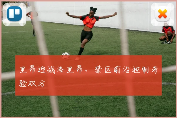 里昂迎战洛里昂，禁区前沿控制考验双方