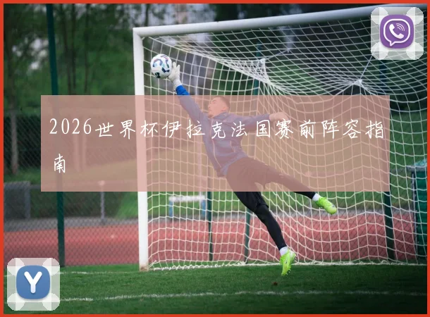 2026世界杯伊拉克法国赛前阵容指南