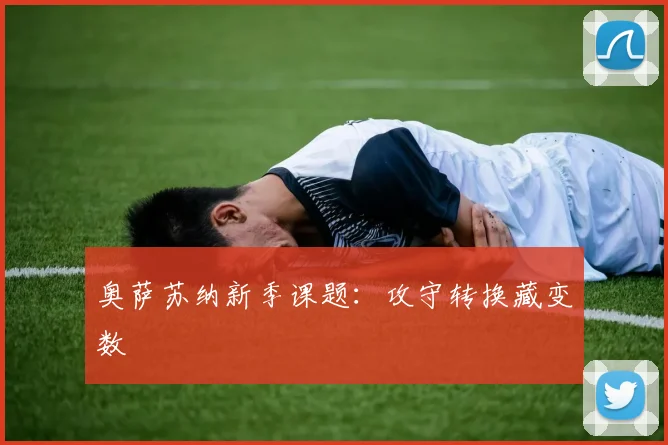奥萨苏纳新季课题：攻守转换藏变数